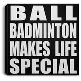Ball Badminton Makes Life Special - Canvas Square