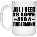 All I Need Is Love And A Dobermann - 15 Oz Coffee Mug