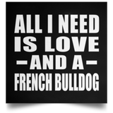 All I Need Is Love And A French Bulldog - Poster Square