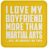 I Love My Boyfriend More Than Martial Arts - Drink Coaster