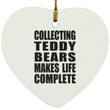 Collecting Teddy Bears Makes Life Complete - Heart Ornament