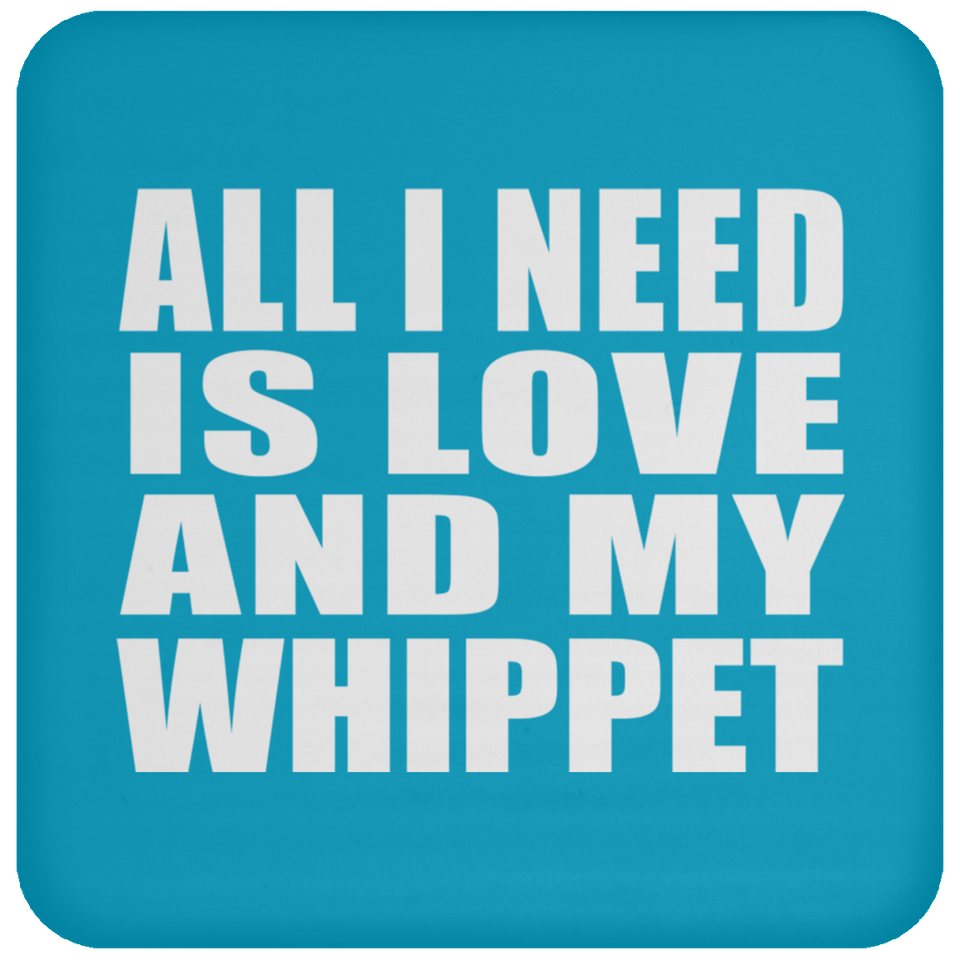 All I Need Is Love And My Whippet - Drink Coaster