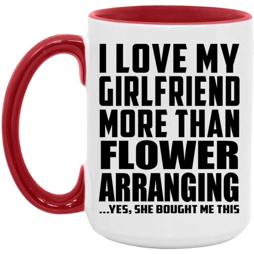 I Love My Girlfriend More Than Flower Arranging - 15oz Accent Mug Red
