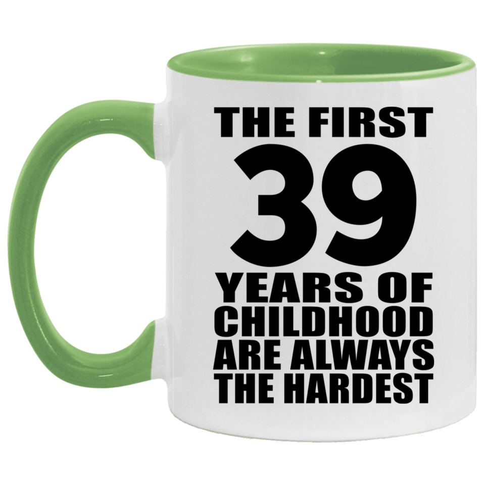 39th Birthday First 39 Years of Childhood Are The Hardest - 11oz Accent Mug Green