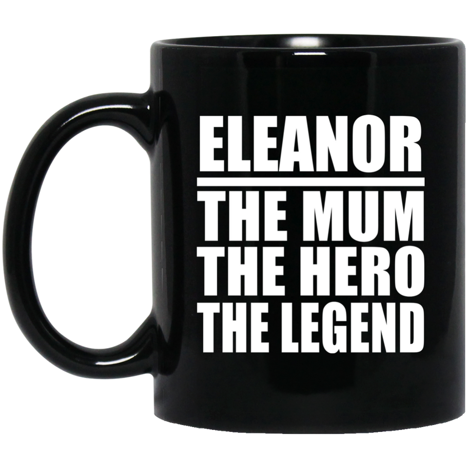 Eleanor The Mum The Hero The Legend - 11 Oz Coffee Mug Black