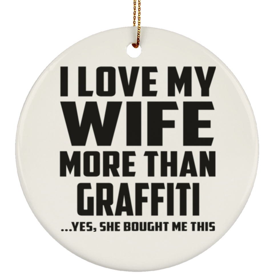 I Love My Wife More Than Graffiti - Circle Ornament