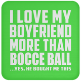 I Love My Boyfriend More Than Bocce Ball - Drink Coaster