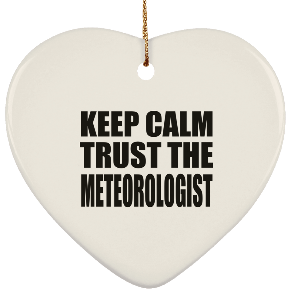 Keep Calm and Trust The Meteorologist - Heart Ornament