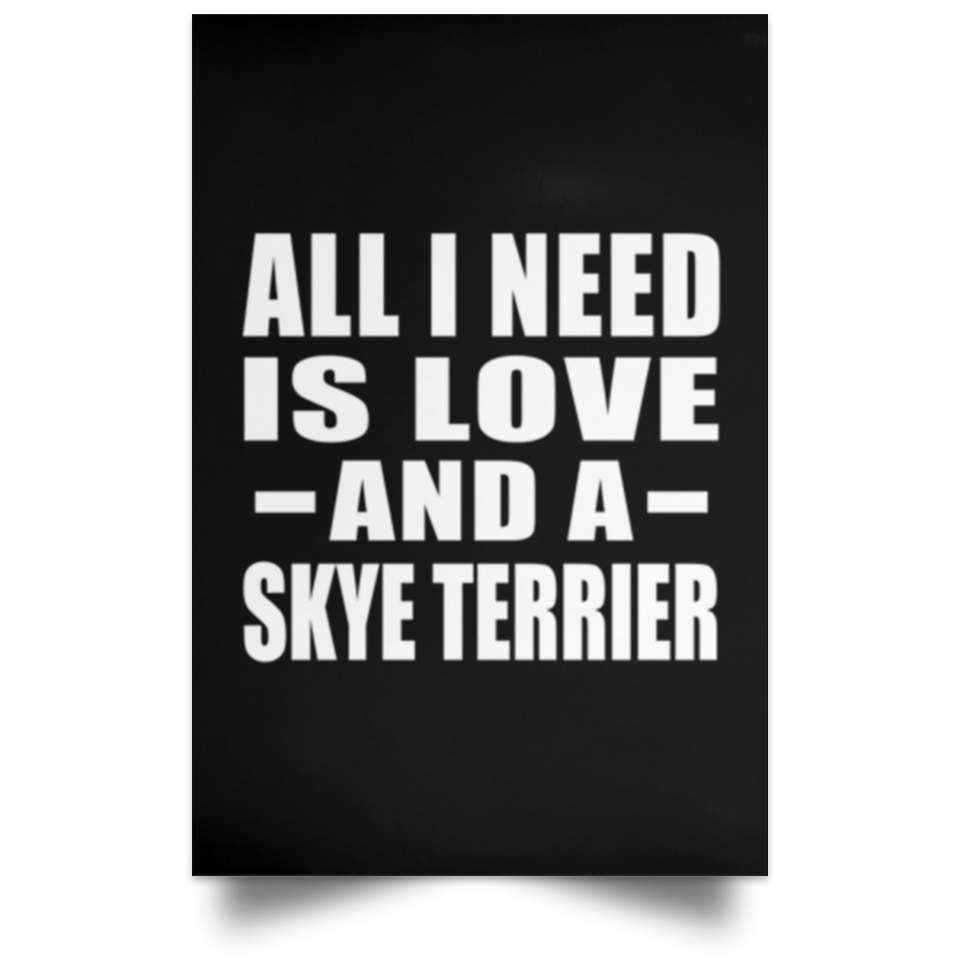 All I Need Is Love And A Skye Terrier - Poster Portrait
