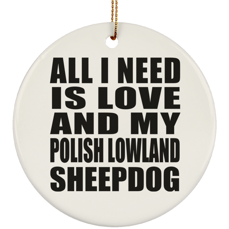 All I Need Is Love And My Polish Lowland Sheepdog - Circle Ornament