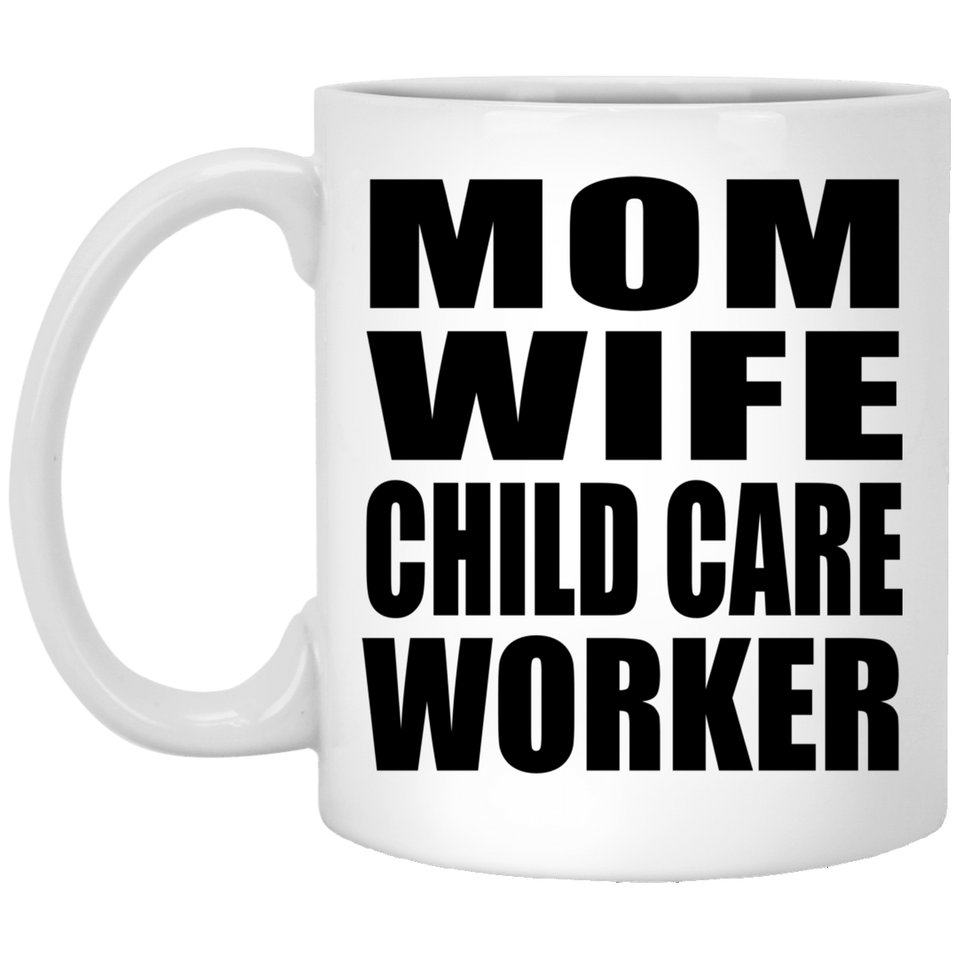 Mom Wife Child Care Worker - 11oz Coffee Mug