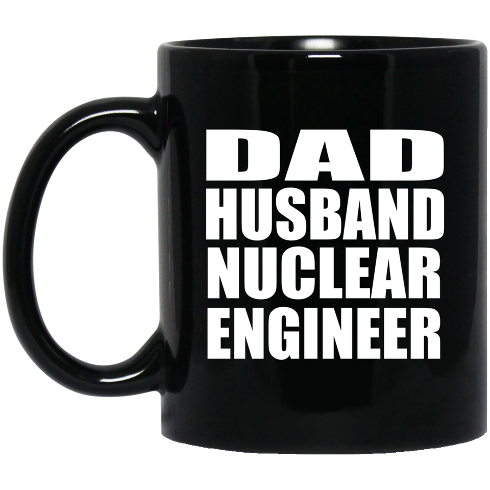 Dad Husband Nuclear Engineer - 11oz Coffee Mug Black
