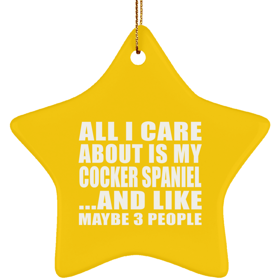 All I Care About Is My Cocker Spaniel - Star Ornament