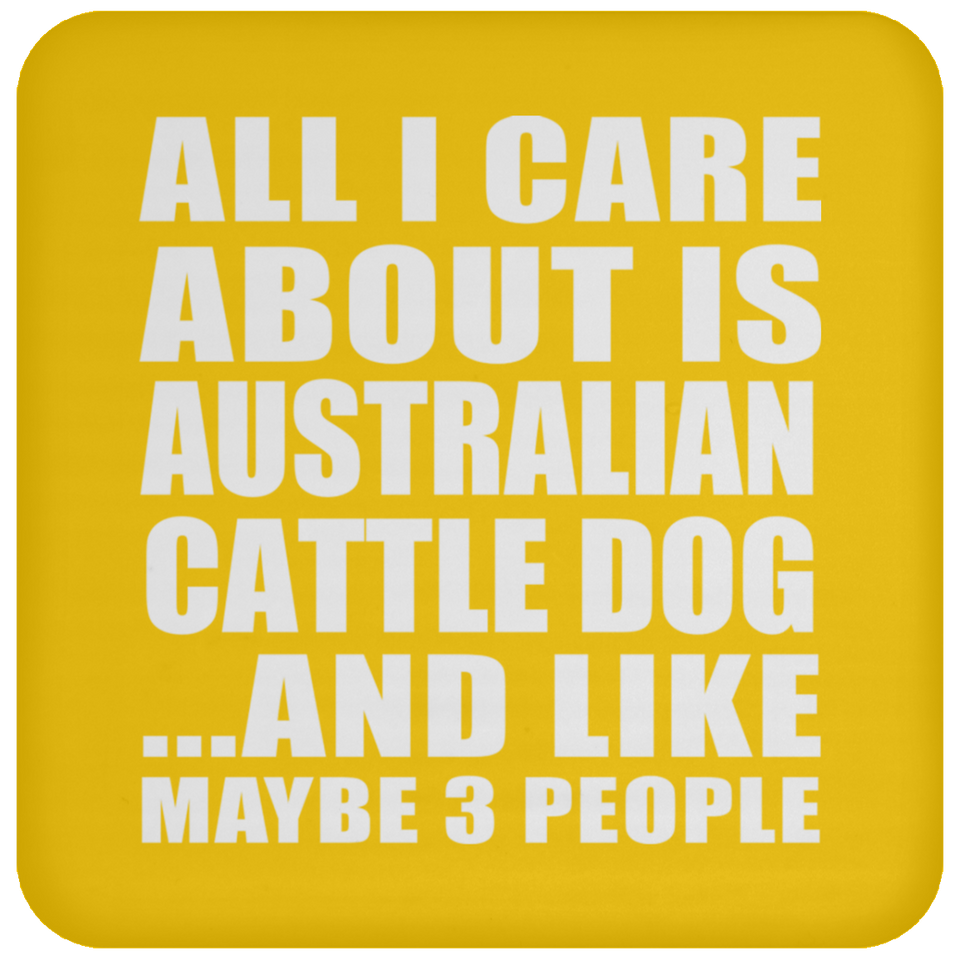All I Care About Is Australian Cattle Dog - Drink Coaster