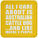 All I Care About Is Australian Cattle Dog - Drink Coaster