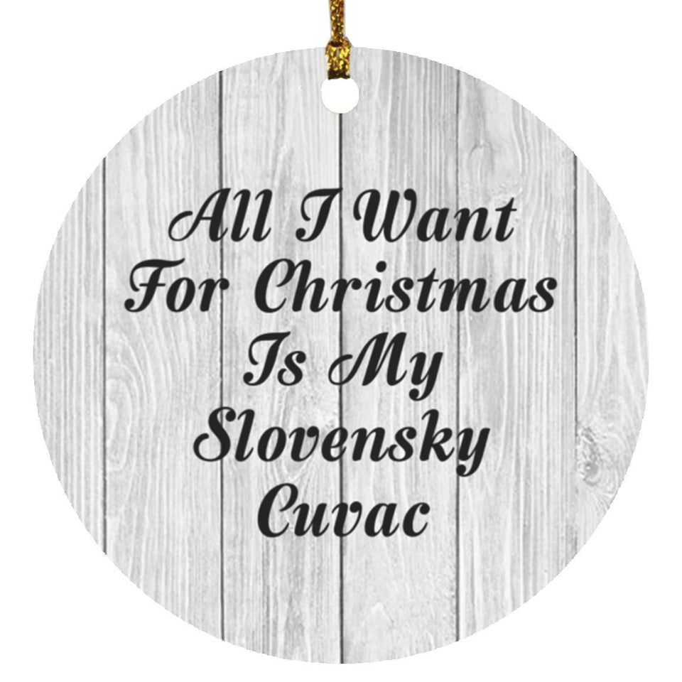 All I Want For Christmas Is My Slovensky Cuvac - Circle Ornament F