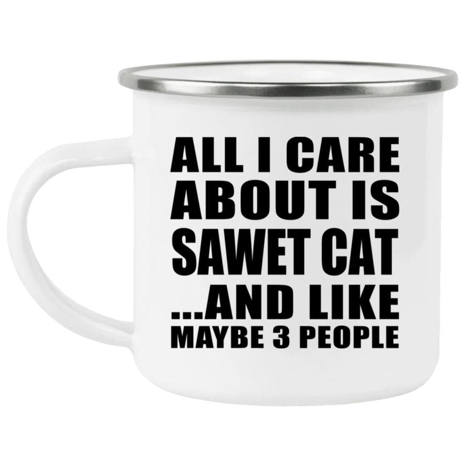 All I Care About Is Sawet Cat - 12oz Camping Mug