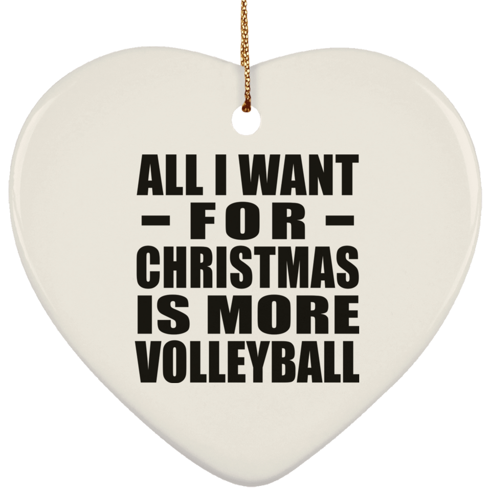 All I Want For Christmas Is More Volleyball - Heart Ornament