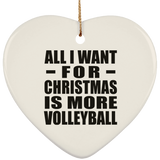 All I Want For Christmas Is More Volleyball - Heart Ornament