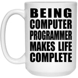 Being Computer Programmer Makes Life Complete - 15oz Coffee Mug