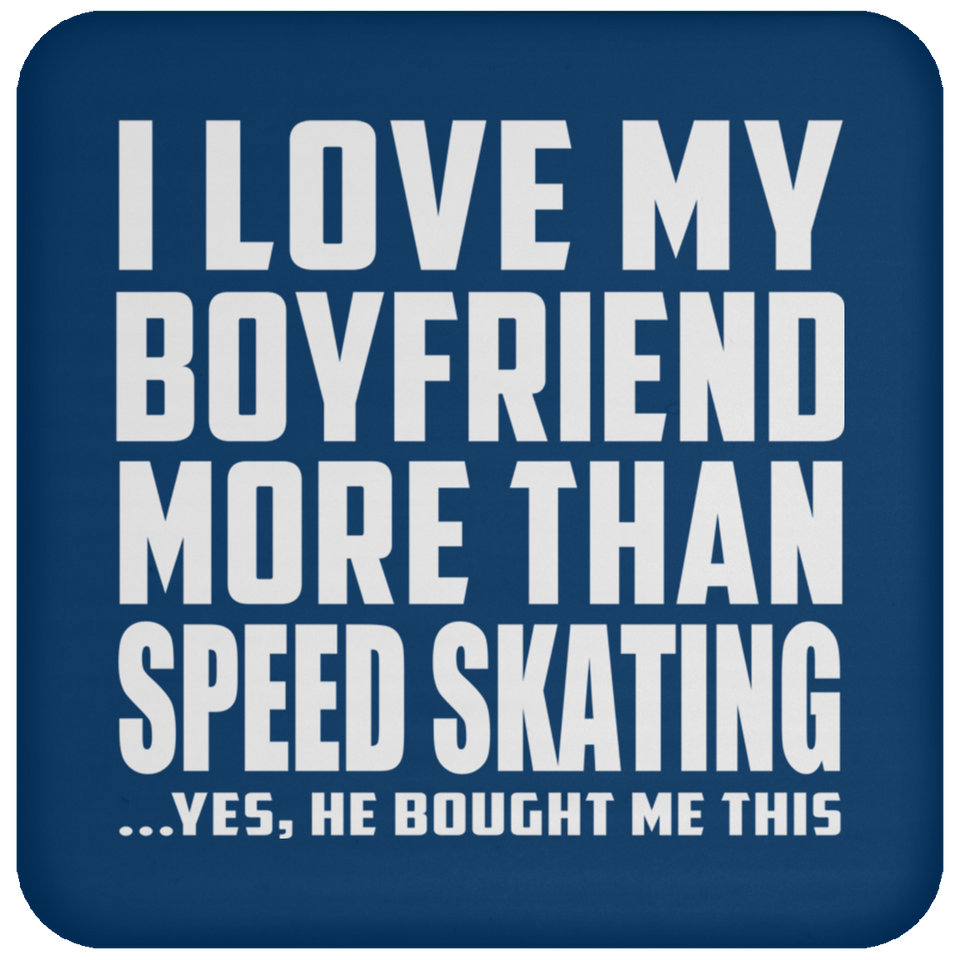 I Love My Boyfriend More Than Speed Skating - Drink Coaster