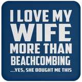 I Love My Wife More Than Beachcombing - Drink Coaster
