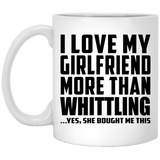 I Love My Girlfriend More Than Whittling - 11 Oz Coffee Mug