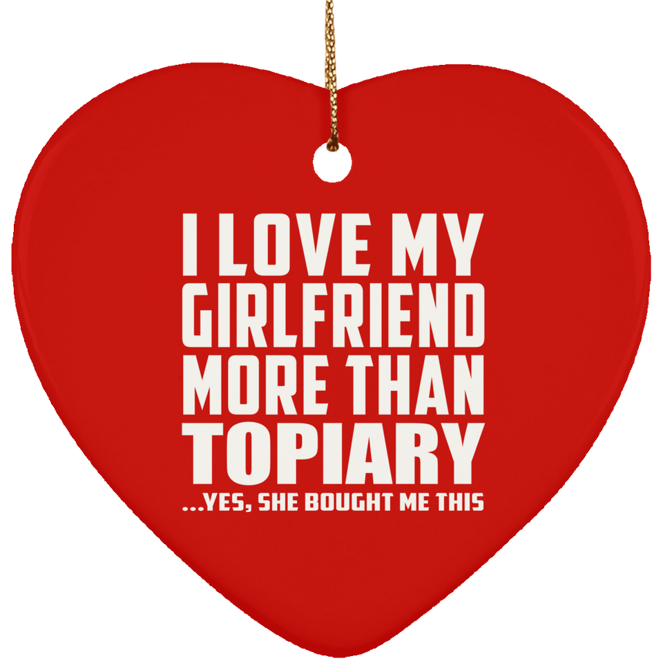 I Love My Girlfriend More Than Topiary - Heart Ornament