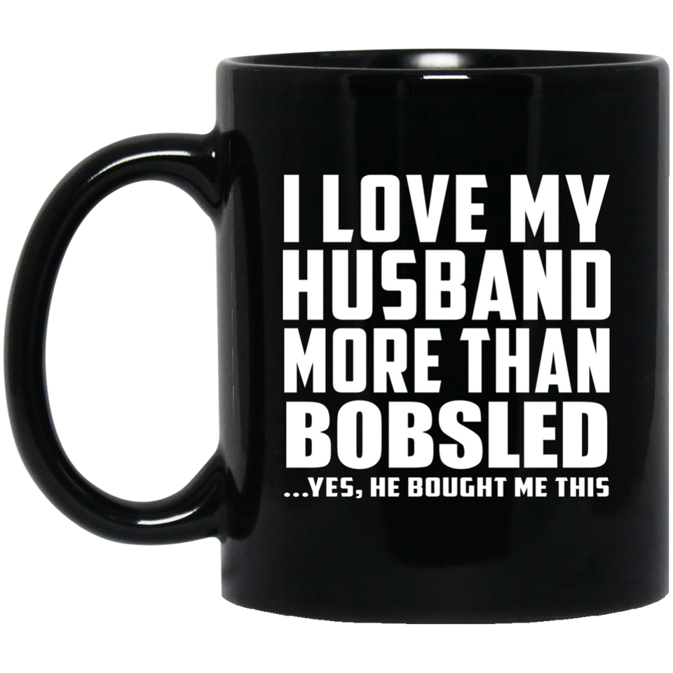 I Love My Husband More Than Bobsled - 11 Oz Coffee Mug Black