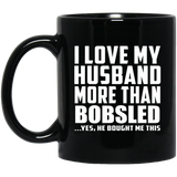 I Love My Husband More Than Bobsled - 11 Oz Coffee Mug Black