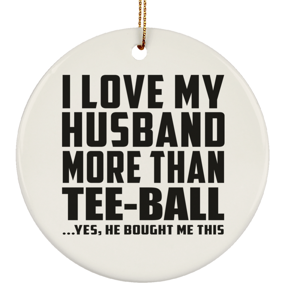 I Love My Husband More Than Tee-Ball - Circle Ornament