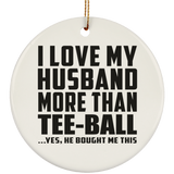 I Love My Husband More Than Tee-Ball - Circle Ornament