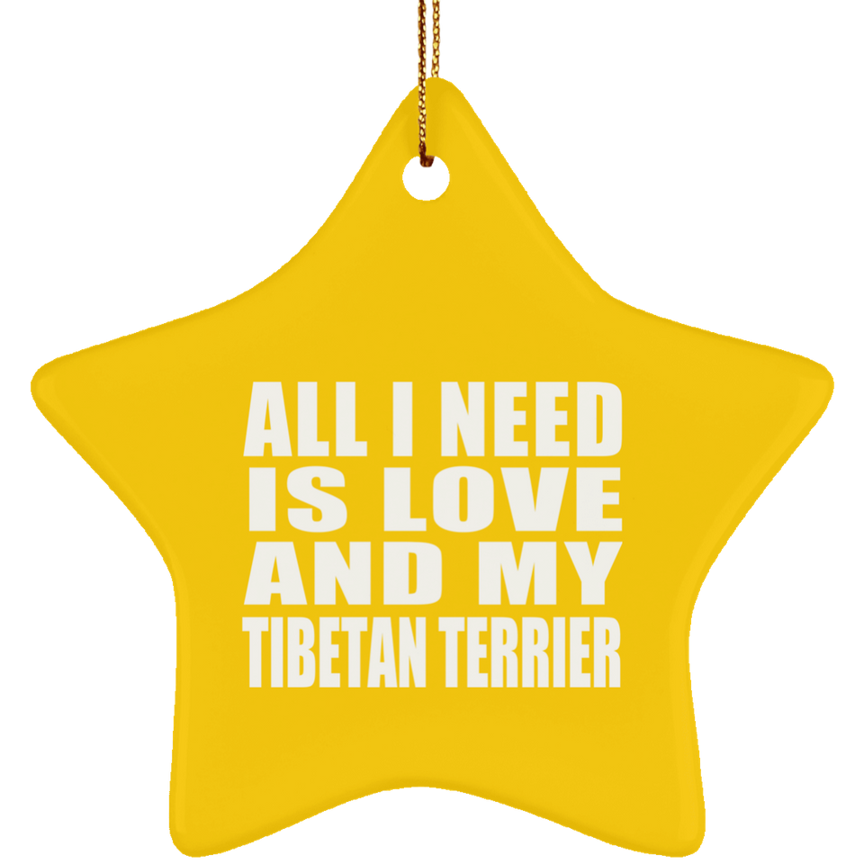 All I Need Is Love And My Tibetan Terrier - Star Ornament