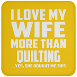 I Love My Wife More Than Quilting - Drink Coaster