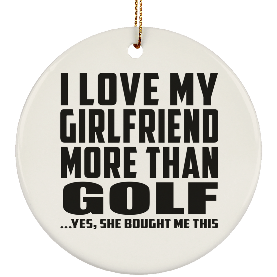 I Love My Girlfriend More Than Golf - Circle Ornament
