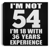 54th Birthday I'm Not 54 I'm 18 With 36 Years Experience - Canvas Square