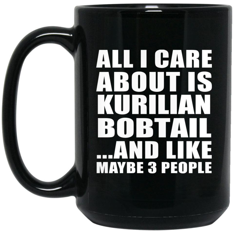 All I Care About Is Kurilian Bobtail - 15 Oz Coffee Mug Black
