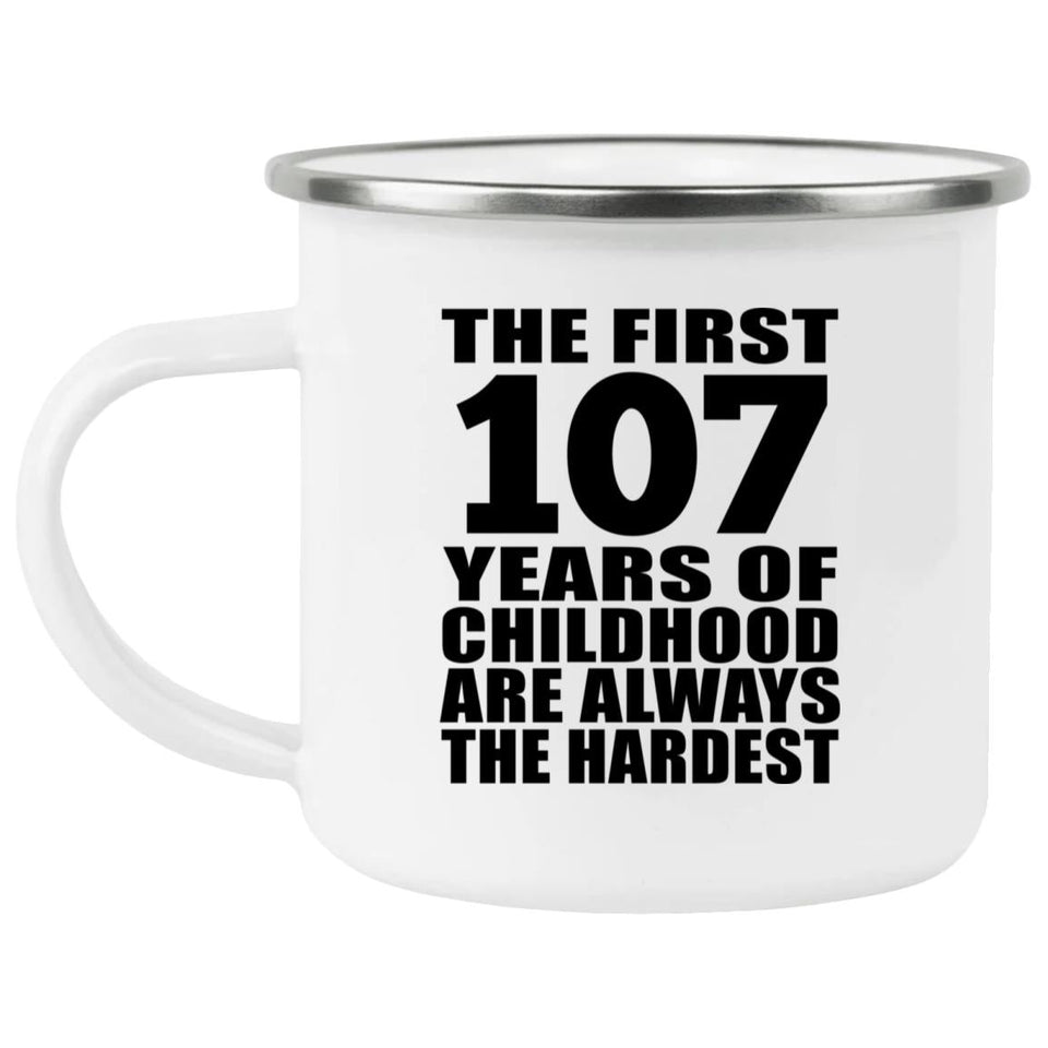 107th Birthday First 107 Years of Childhood Are The Hardest - 12oz Camping Mug