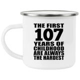107th Birthday First 107 Years of Childhood Are The Hardest - 12oz Camping Mug