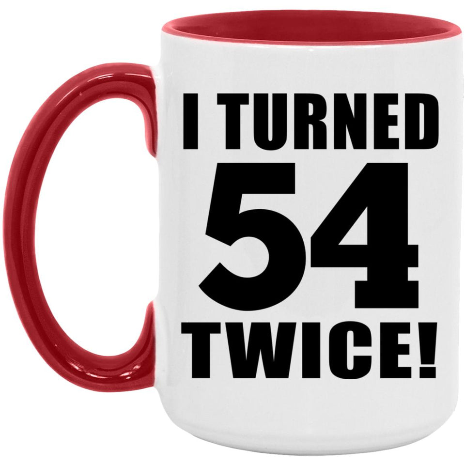 108th Birthday I Turned 54 Twice - 15oz Accent Mug Red