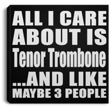 All I Care About Is Tenor Trombone - Canvas Square