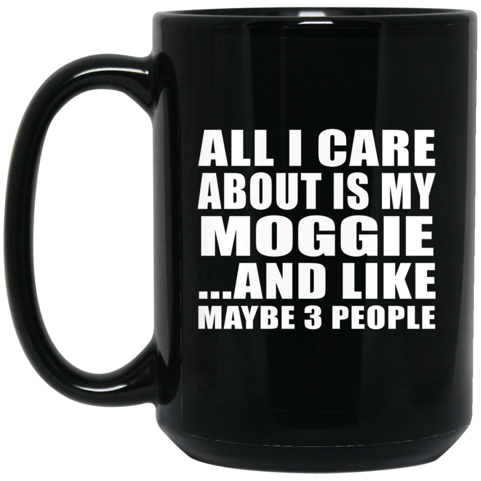 All I Care About Is My Moggie - 15 Oz Coffee Mug Black