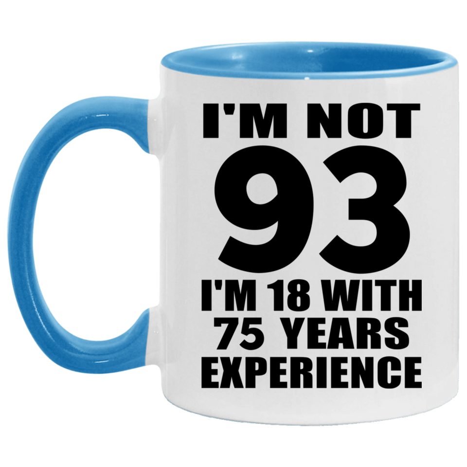 93rd Birthday I'm Not 93 I'm 18 With 75 Years Experience - 11oz Accent Mug Blue