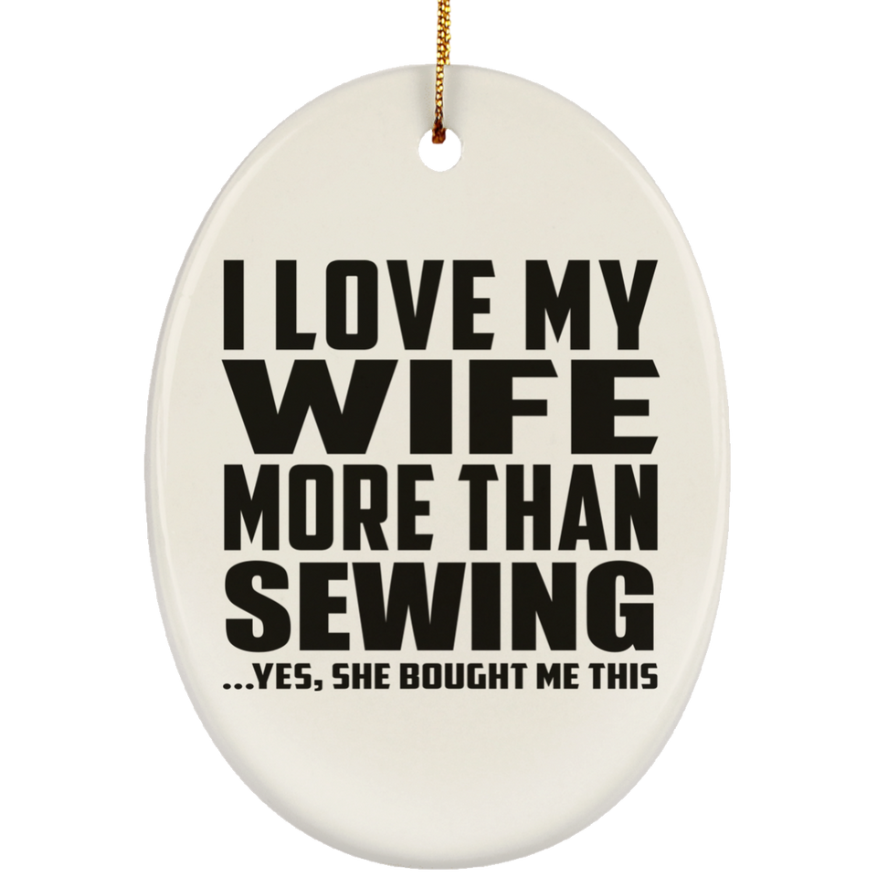 I Love My Wife More Than Sewing - Oval Ornament