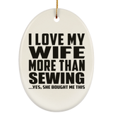 I Love My Wife More Than Sewing - Oval Ornament