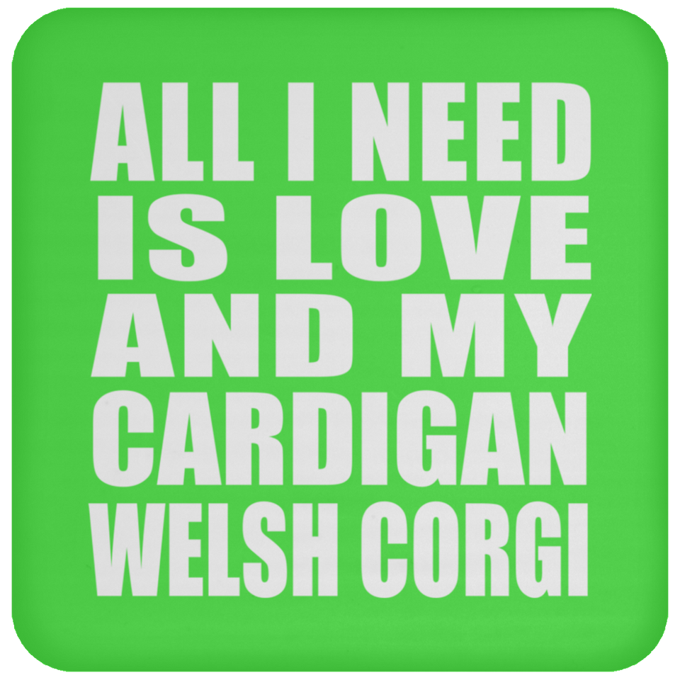 All I Need Is Love And My Cardigan Welsh Corgi - Drink Coaster
