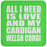 All I Need Is Love And My Cardigan Welsh Corgi - Drink Coaster