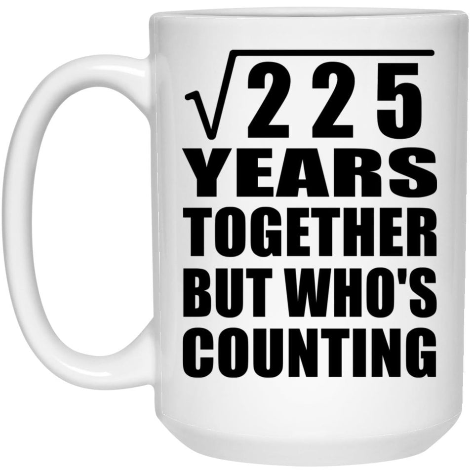 15th Anniversary Square Root of 225 Years Who's Counting - 15oz Coffee Mug