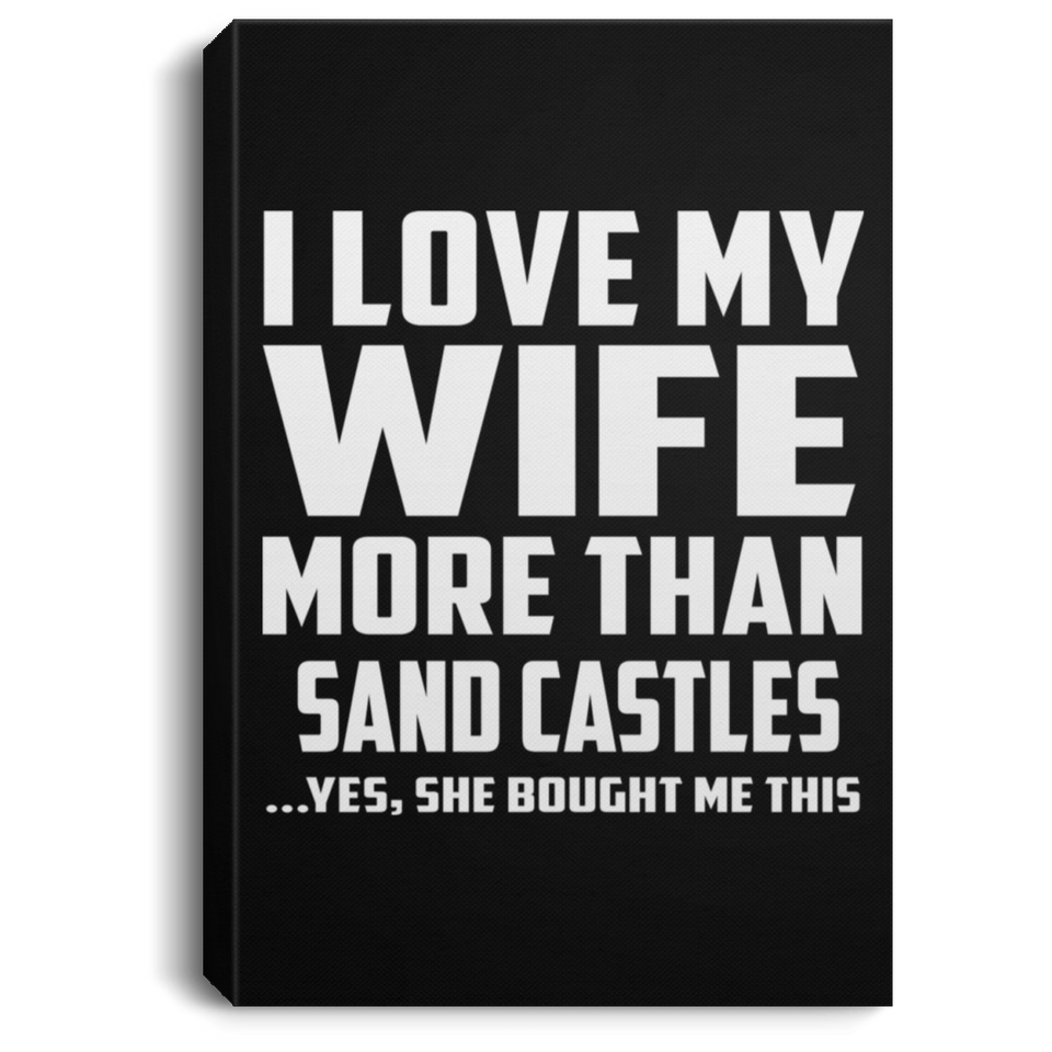 I Love My Wife More Than Sand Castles - Canvas Portrait