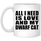 All I Need Is Love And My Dwarf Cat - 11 Oz Coffee Mug
